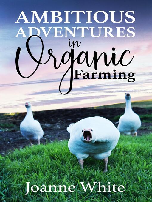 Title details for Ambitious Adventures in Organic Farming by Joanne White - Available